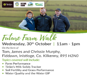 Teagasc/ Tirlán Future Farm Programme Farm Walk - Kilkenny 30 October 2024 Event Time 11am - 1pm Venue Farm of Tom, James and Chrissie Murphy, Fiddawns, Inistioge, Co. Kilkenny. Eircode: R95 H2N0