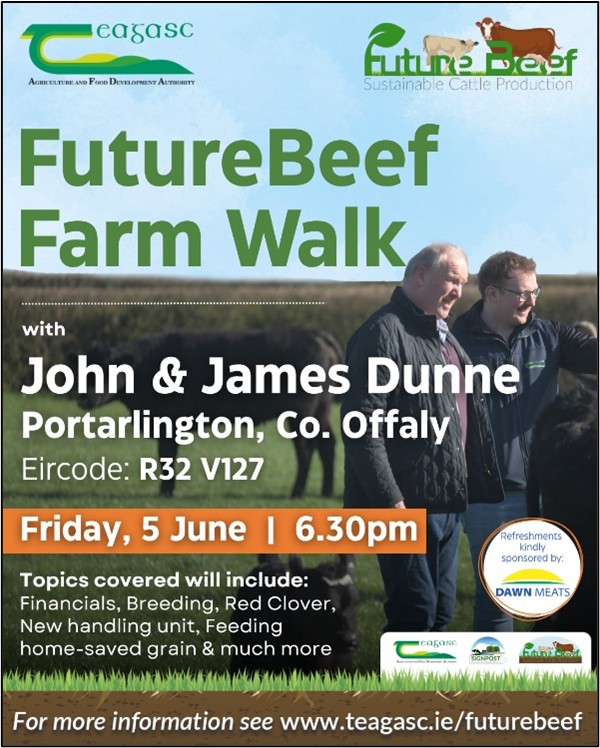 Ad for farm walk on John and James Dunne's farm on Fri 5th June at 6.30pm. Located in Porarlington, Co. Offaly R32V127. Covering red clover, dairy beef, financials, water quality, new handling unit, breeding & feeding home grown grain. Refreshments kindly provided by Dawn Meats